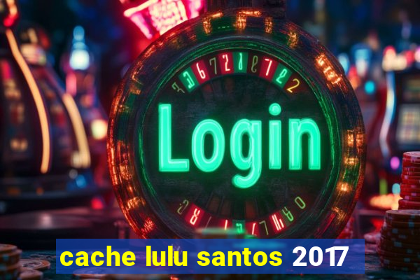 cache lulu santos 2017